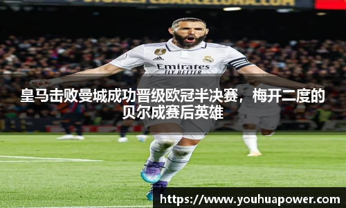 皇马击败曼城成功晋级欧冠半决赛，梅开二度的贝尔成赛后英雄