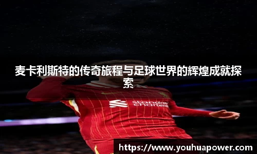麦卡利斯特的传奇旅程与足球世界的辉煌成就探索