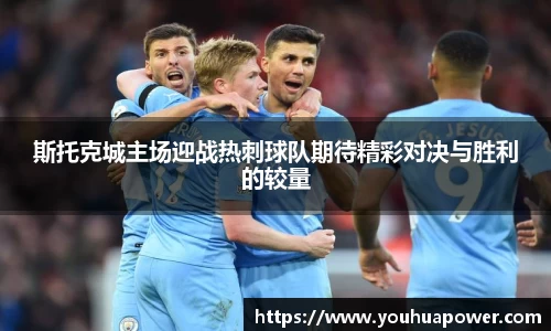 斯托克城主场迎战热刺球队期待精彩对决与胜利的较量