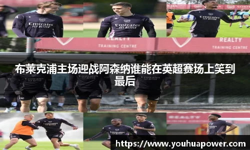 布莱克浦主场迎战阿森纳谁能在英超赛场上笑到最后