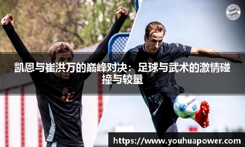凯恩与崔洪万的巅峰对决：足球与武术的激情碰撞与较量
