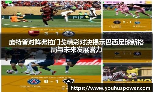 庞特普对阵弗拉门戈精彩对决揭示巴西足球新格局与未来发展潜力