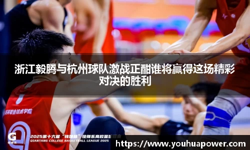浙江毅腾与杭州球队激战正酣谁将赢得这场精彩对决的胜利