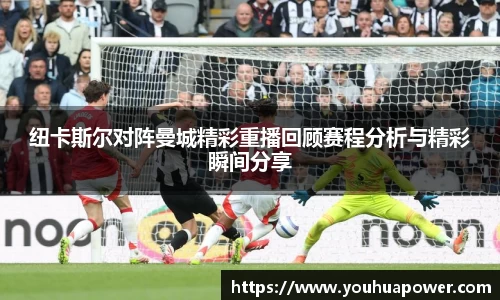纽卡斯尔对阵曼城精彩重播回顾赛程分析与精彩瞬间分享