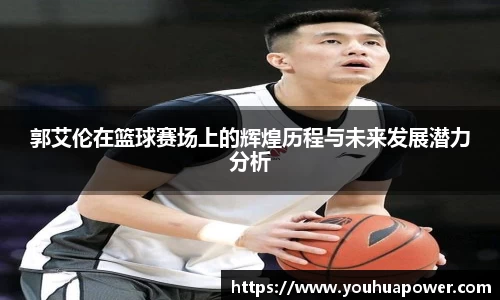 郭艾伦在篮球赛场上的辉煌历程与未来发展潜力分析
