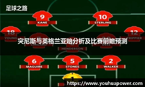 突尼斯与英格兰亚赔分析及比赛前瞻预测