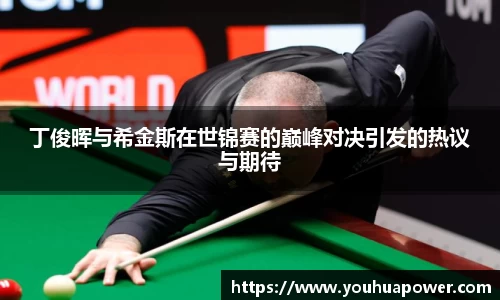 丁俊晖与希金斯在世锦赛的巅峰对决引发的热议与期待