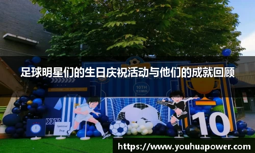 足球明星们的生日庆祝活动与他们的成就回顾
