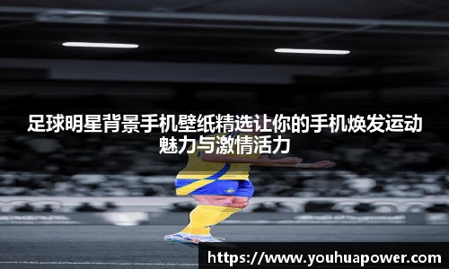 足球明星背景手机壁纸精选让你的手机焕发运动魅力与激情活力