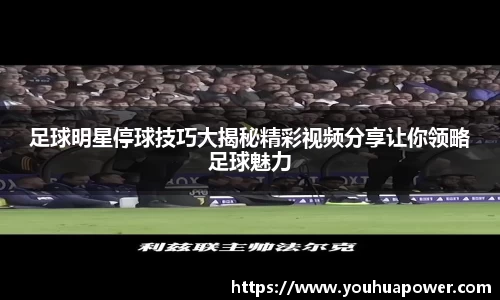 足球明星停球技巧大揭秘精彩视频分享让你领略足球魅力