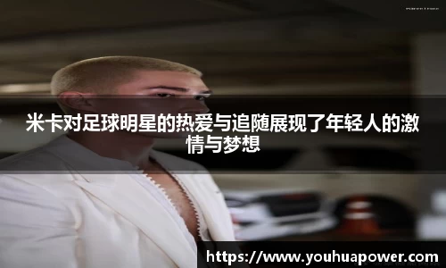 米卡对足球明星的热爱与追随展现了年轻人的激情与梦想