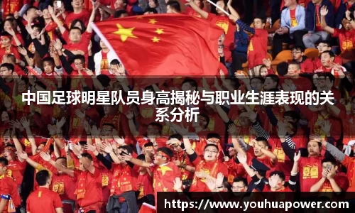 中国足球明星队员身高揭秘与职业生涯表现的关系分析